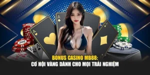 Bonus Casino MB88: Cơ Hội Vàng Dành Cho Mọi Trải Nghiệm