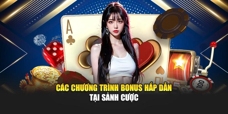 Các chương trình bonus hấp dẫn tại sảnh cược