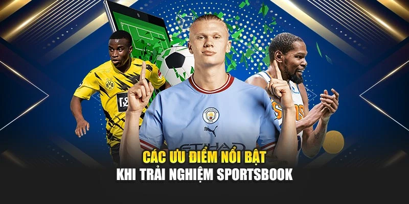 Các ưu điểm nổi bật khi trải nghiệm sportsbook