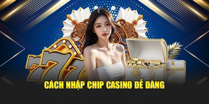 Cách nhập chip casino dễ dàng
