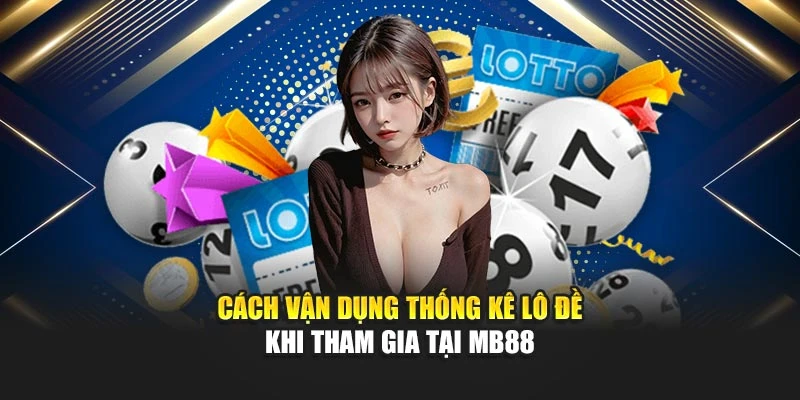 Cách vận dụng thống kê lô đề khi tham gia tại MB88