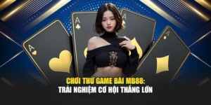 Chơi Thử Game Bài MB88: Trải Nghiệm Cơ Hội Thắng Lớn