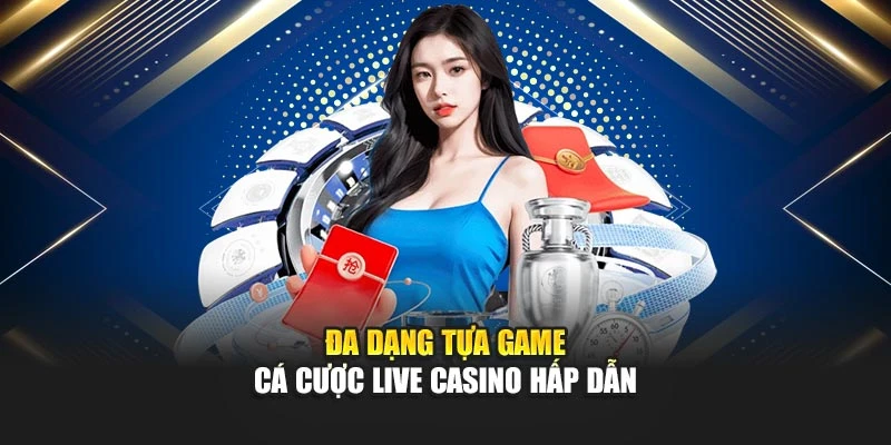Đa dạng tựa game cá cược live casino hấp dẫn