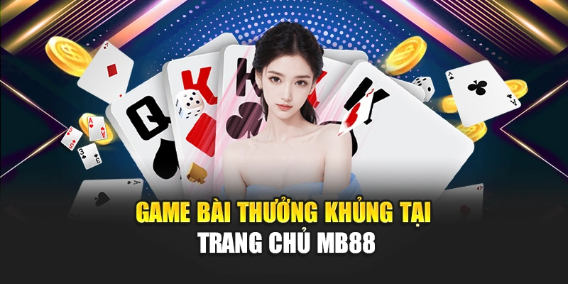 Game bài thưởng khủng tại trang chủ MB88
