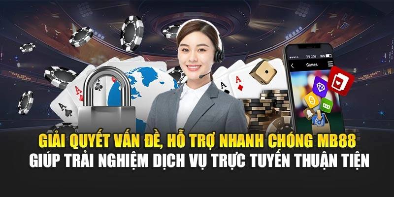 Giải quyết vấn đề, hỗ trợ nhanh chóng MB88 giúp trải nghiệm dịch vụ trực tuyến thuận tiện