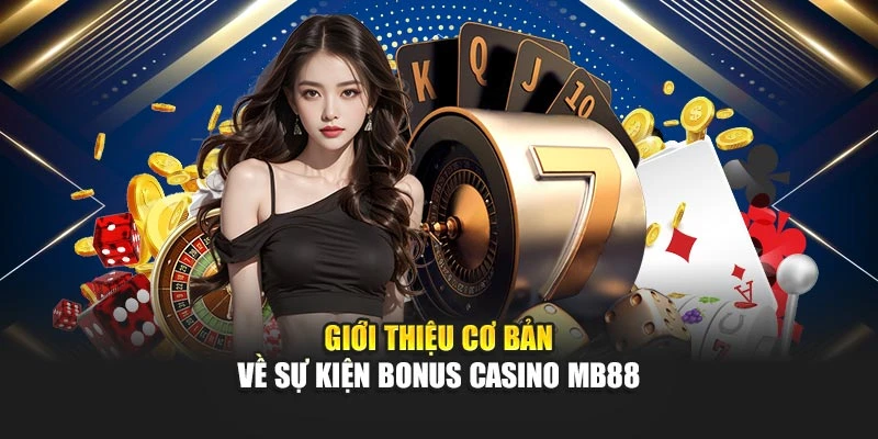 Giới thiệu cơ bản về sự kiện bonus casino MB88