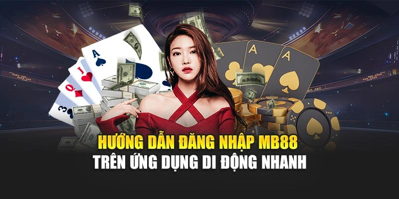 Hướng dẫn đăng nhập MB88 trên ứng dụng di động nhanh