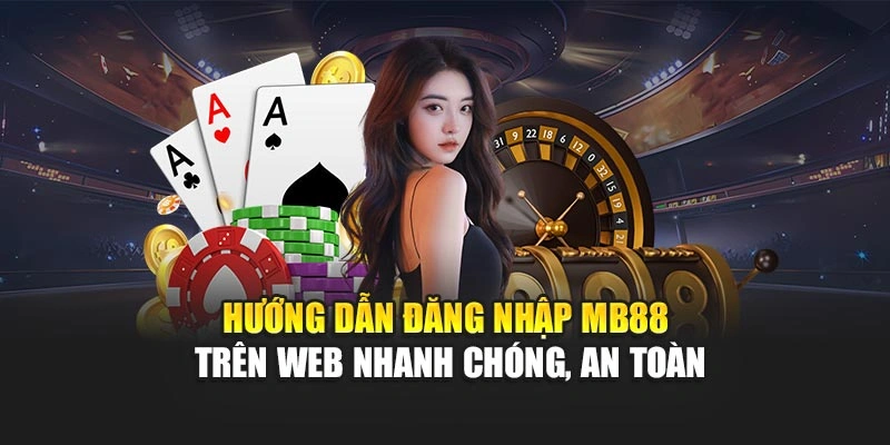Hướng dẫn đăng nhập MB88 trên web nhanh chóng, an toàn