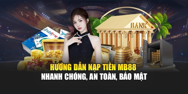 Hướng dẫn nạp tiền MB88 nhanh chóng, an toàn, bảo mật