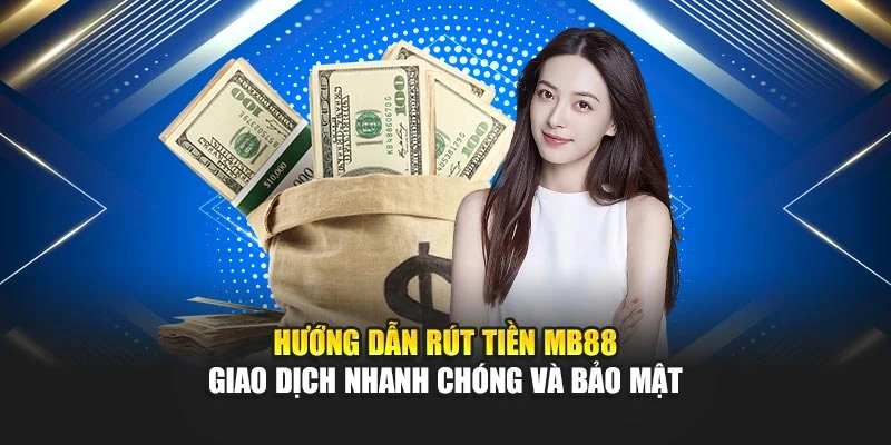 Hướng dẫn rút tiền MB88 - giao dịch nhanh chóng và bảo mật