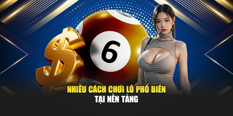 Nhiều cách chơi lô phổ biến tại nền tảng
