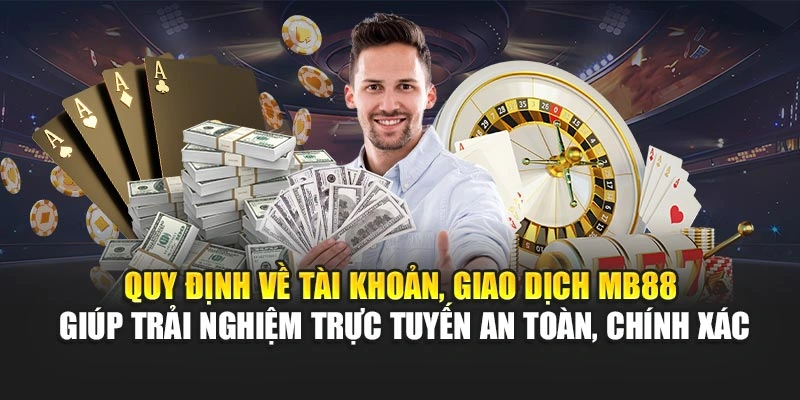 Quy định về tài khoản, giao dịch MB88 giúp trải nghiệm trực tuyến an toàn, chính xác
