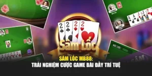 Sâm Lốc MB88: Trải Nghiệm Cược Game Bài Đầy Trí Tuệ