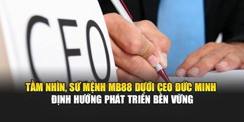 Tầm nhìn, sứ mệnh MB88 dưới CEO Đức Minh định hướng phát triển bền vững