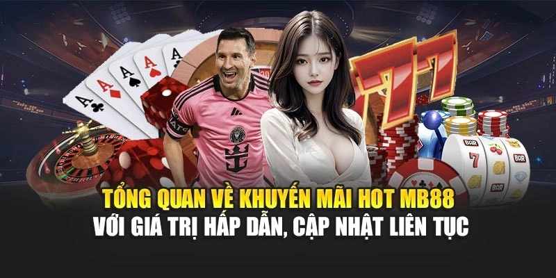 Tổng quan về khuyến mãi hot MB88 với giá trị hấp dẫn, cập nhật liên tục