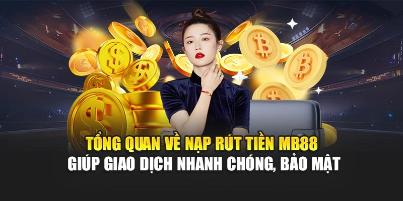 Tổng quan về nạp rút tiền MB88 giúp giao dịch nhanh chóng, bảo mật
