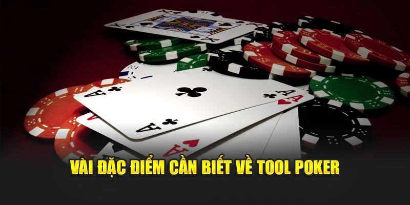 Vài đặc điểm cần biết về tool Poker